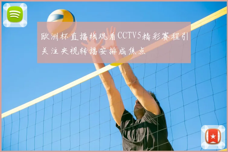 欧洲杯直播线观看CCTV5精彩赛程引关注央视转播安排成焦点