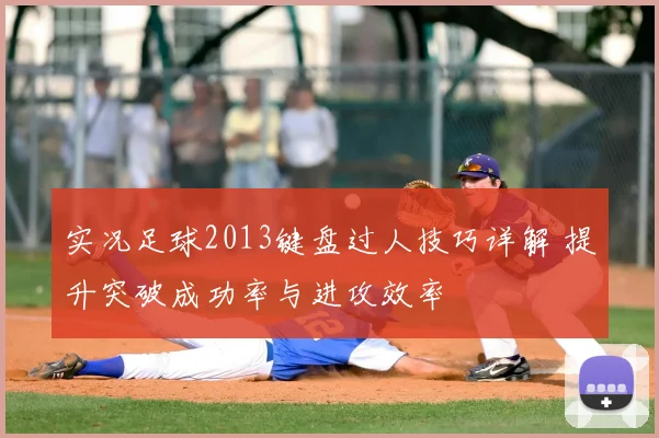 实况足球2013键盘过人技巧详解 提升突破成功率与进攻效率
