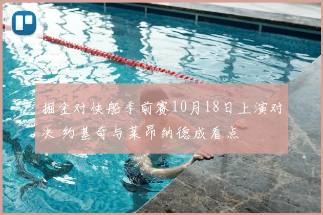 掘金对快船季前赛10月18日上演对决 约基奇与莱昂纳德成看点